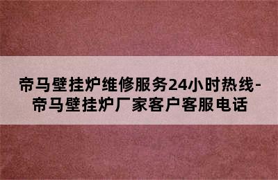 帝马壁挂炉维修服务24小时热线-帝马壁挂炉厂家客户客服电话