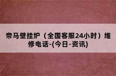 帝马壁挂炉（全国客服24小时）维修电话-(今日-资讯)