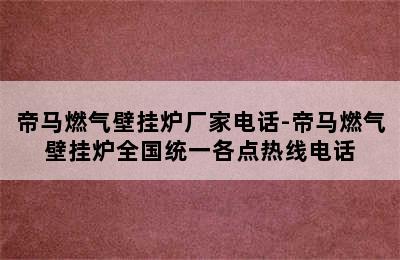 帝马燃气壁挂炉厂家电话-帝马燃气壁挂炉全国统一各点热线电话