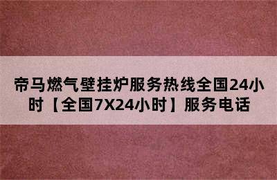 帝马燃气壁挂炉服务热线全国24小时【全国7X24小时】服务电话