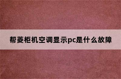 帮菱柜机空调显示pc是什么故障