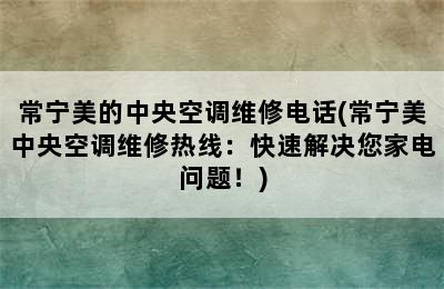 常宁美的中央空调维修电话(常宁美中央空调维修热线：快速解决您家电问题！)