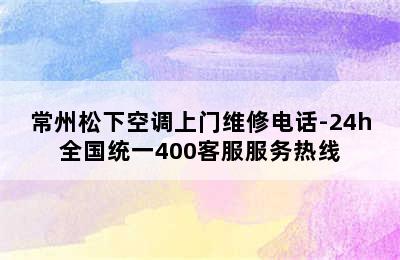 常州松下空调上门维修电话-24h全国统一400客服服务热线