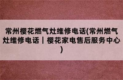 常州樱花燃气灶维修电话(常州燃气灶维修电话｜樱花家电售后服务中心)