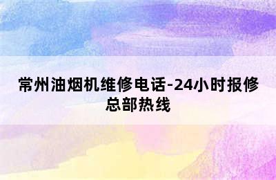 常州油烟机维修电话-24小时报修总部热线