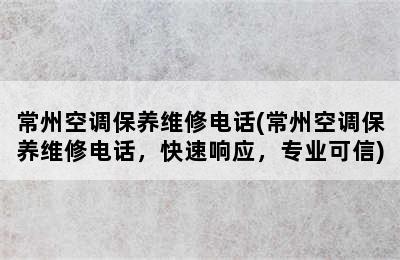 常州空调保养维修电话(常州空调保养维修电话，快速响应，专业可信)