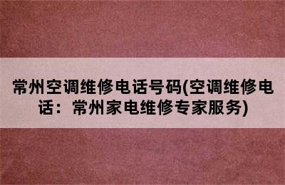 常州空调维修电话号码(空调维修电话：常州家电维修专家服务)