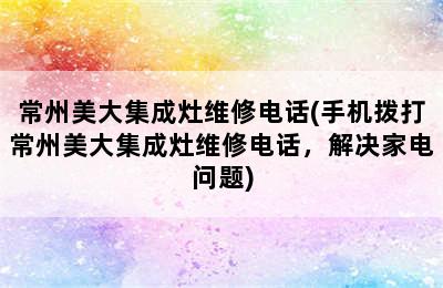 常州美大集成灶维修电话(手机拨打常州美大集成灶维修电话，解决家电问题)