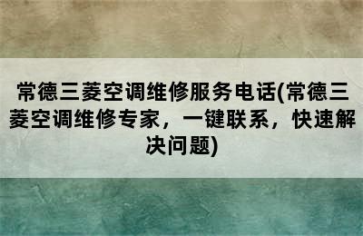 常德三菱空调维修服务电话(常德三菱空调维修专家，一键联系，快速解决问题)