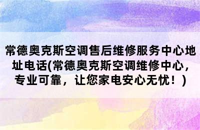 常德奥克斯空调售后维修服务中心地址电话(常德奥克斯空调维修中心，专业可靠，让您家电安心无忧！)