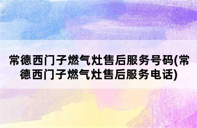 常德西门子燃气灶售后服务号码(常德西门子燃气灶售后服务电话)