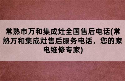 常熟市万和集成灶全国售后电话(常熟万和集成灶售后服务电话，您的家电维修专家)