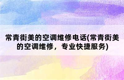 常青街美的空调维修电话(常青街美的空调维修，专业快捷服务)