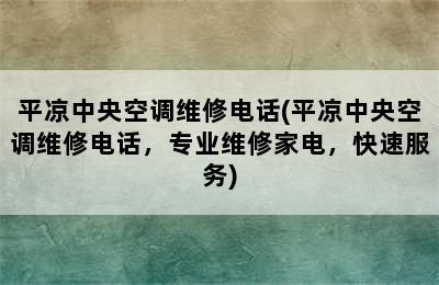 平凉中央空调维修电话(平凉中央空调维修电话，专业维修家电，快速服务)