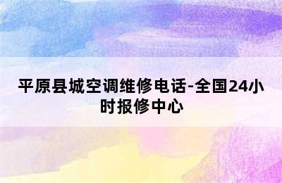 平原县城空调维修电话-全国24小时报修中心