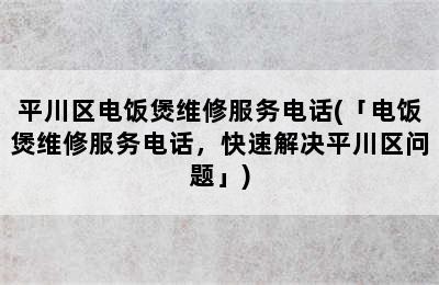 平川区电饭煲维修服务电话(「电饭煲维修服务电话，快速解决平川区问题」)