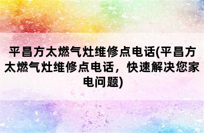 平昌方太燃气灶维修点电话(平昌方太燃气灶维修点电话，快速解决您家电问题)