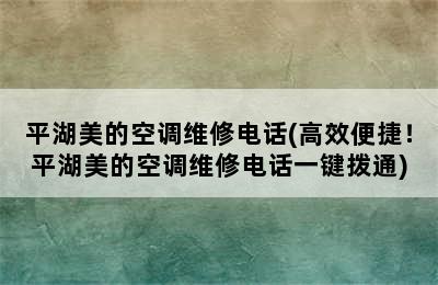 平湖美的空调维修电话(高效便捷！平湖美的空调维修电话一键拨通)