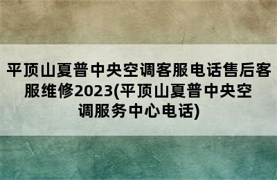 平顶山夏普中央空调客服电话售后客服维修2023(平顶山夏普中央空调服务中心电话)