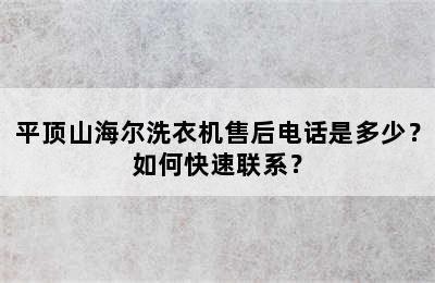 平顶山海尔洗衣机售后电话是多少？如何快速联系？