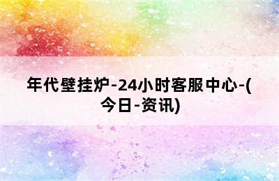 年代壁挂炉-24小时客服中心-(今日-资讯)