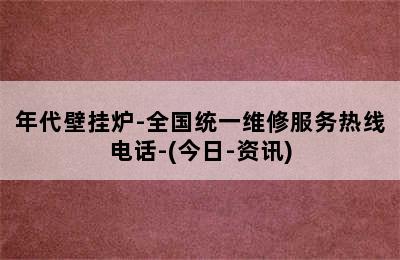 年代壁挂炉-全国统一维修服务热线电话-(今日-资讯)