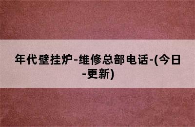 年代壁挂炉-维修总部电话-(今日-更新)