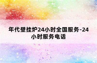 年代壁挂炉24小时全国服务-24小时服务电话