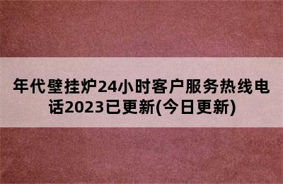 年代壁挂炉24小时客户服务热线电话2023已更新(今日更新)