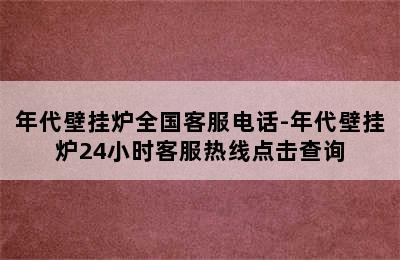 年代壁挂炉全国客服电话-年代壁挂炉24小时客服热线点击查询