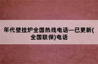 年代壁挂炉全国热线电话—已更新(全国联保)电话