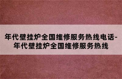 年代壁挂炉全国维修服务热线电话-年代壁挂炉全国维修服务热线