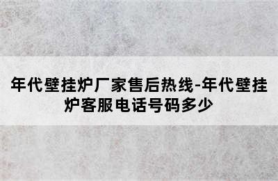 年代壁挂炉厂家售后热线-年代壁挂炉客服电话号码多少