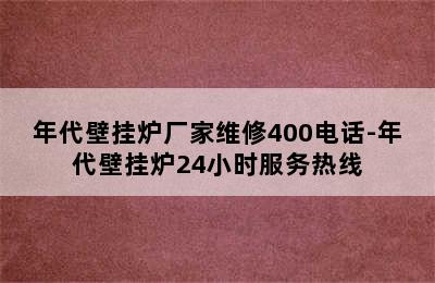 年代壁挂炉厂家维修400电话-年代壁挂炉24小时服务热线