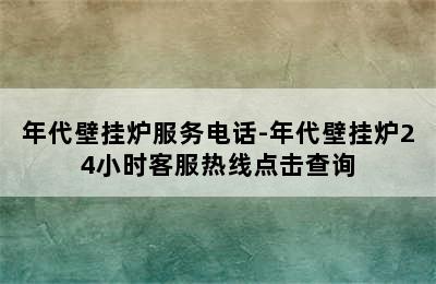 年代壁挂炉服务电话-年代壁挂炉24小时客服热线点击查询