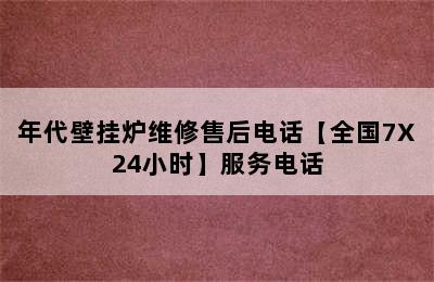 年代壁挂炉维修售后电话【全国7X24小时】服务电话