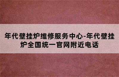 年代壁挂炉维修服务中心-年代壁挂炉全国统一官网附近电话