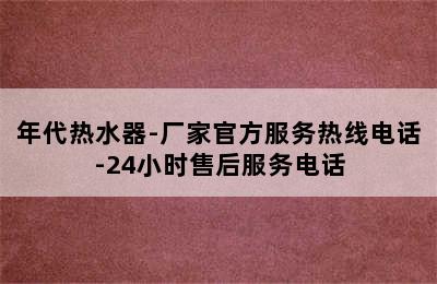 年代热水器-厂家官方服务热线电话-24小时售后服务电话