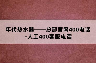 年代热水器——总部官网400电话-人工400客服电话