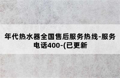 年代热水器全国售后服务热线-服务电话400-(已更新