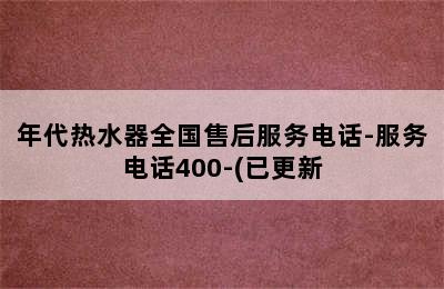 年代热水器全国售后服务电话-服务电话400-(已更新