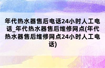 年代热水器售后电话24小时人工电话_年代热水器售后维修网点(年代热水器售后维修网点24小时人工电话)