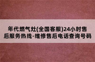 年代燃气灶(全国客服)24小时售后服务热线-维修售后电话查询号码