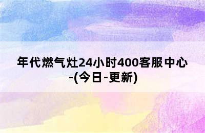 年代燃气灶24小时400客服中心-(今日-更新)