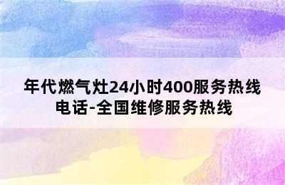 年代燃气灶24小时400服务热线电话-全国维修服务热线