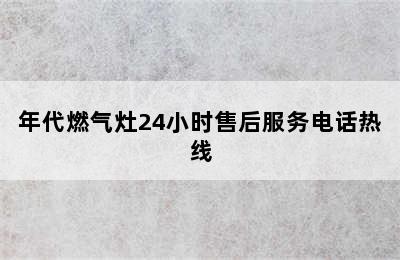 年代燃气灶24小时售后服务电话热线