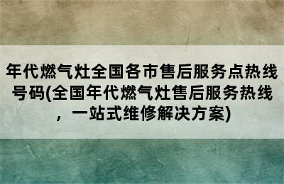 年代燃气灶全国各市售后服务点热线号码(全国年代燃气灶售后服务热线，一站式维修解决方案)