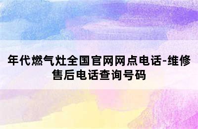 年代燃气灶全国官网网点电话-维修售后电话查询号码