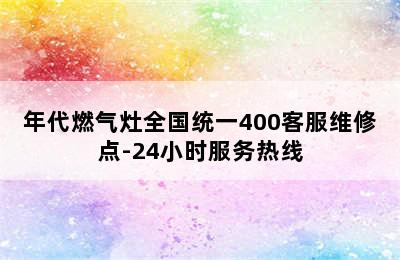 年代燃气灶全国统一400客服维修点-24小时服务热线