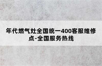 年代燃气灶全国统一400客服维修点-全国服务热线